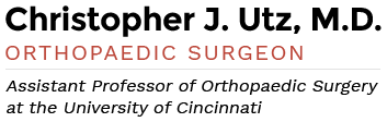 Christopher J. Utz, M.D. Orthopaedic Surgeon assistant Professor of Orthopaedic Surgery at the University of Cincinnati